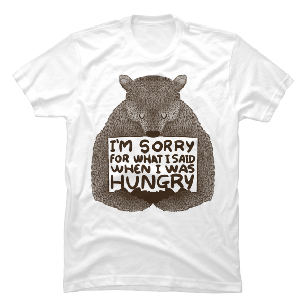 sorry for what i said when i was hungry shirt